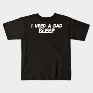 I Need A Bad Bleep Kids T-Shirt